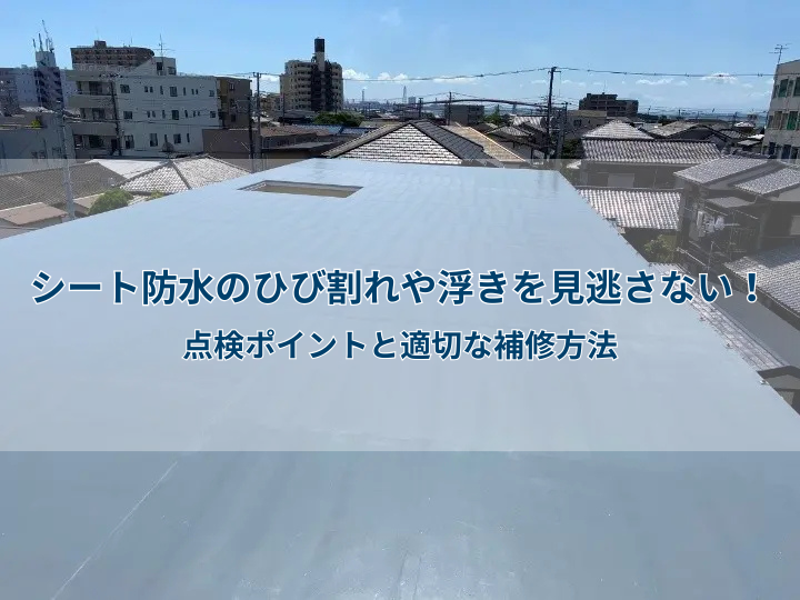 シート防水のひび割れや浮きを見逃さない！点検ポイントと適切な補修方法